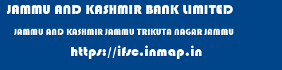 JAMMU AND KASHMIR BANK LIMITED  JAMMU AND KASHMIR JAMMU TRIKUTA NAGAR JAMMU   ifsc code